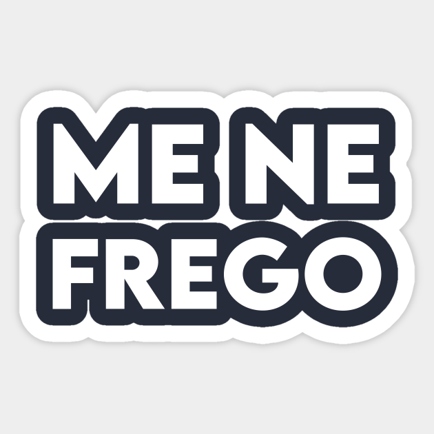 Me Ne Frego Benito Mussolini Me Ne Frego Sticker TeePublic